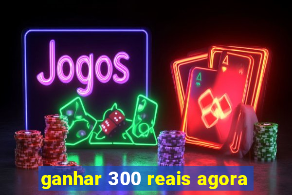 ganhar 300 reais agora